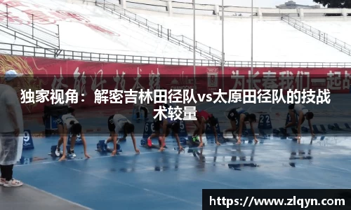 独家视角：解密吉林田径队vs太原田径队的技战术较量