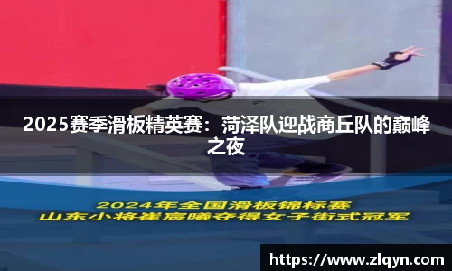 2025赛季滑板精英赛：菏泽队迎战商丘队的巅峰之夜